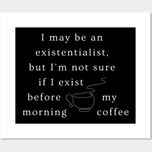 I may be an existentialist, but I'm not sure if I exist before my morning coffee. Posters and Art